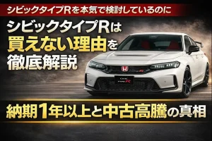シビックタイプRは買えない理由を徹底解説｜納期1年以上と中古高騰の真相