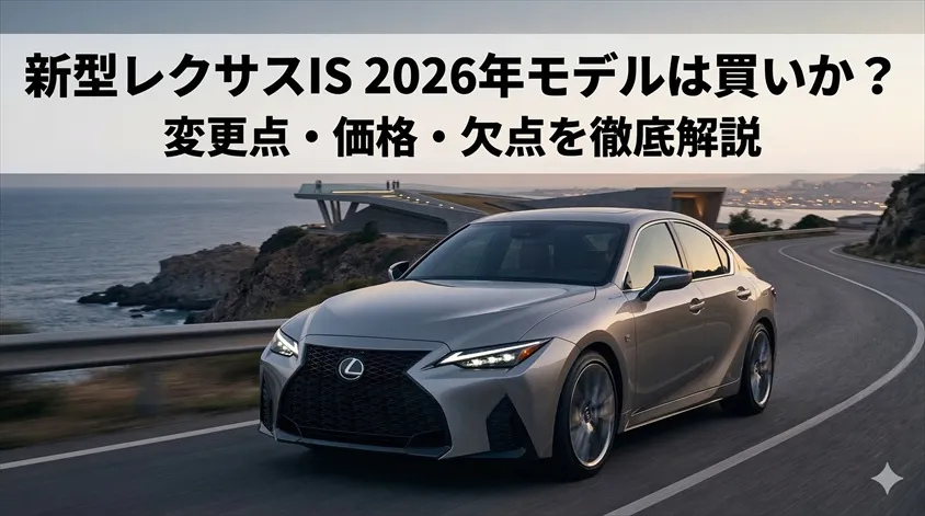 新型レクサスIS 2026年モデルは買いか？変更点・価格・欠点を徹底解説