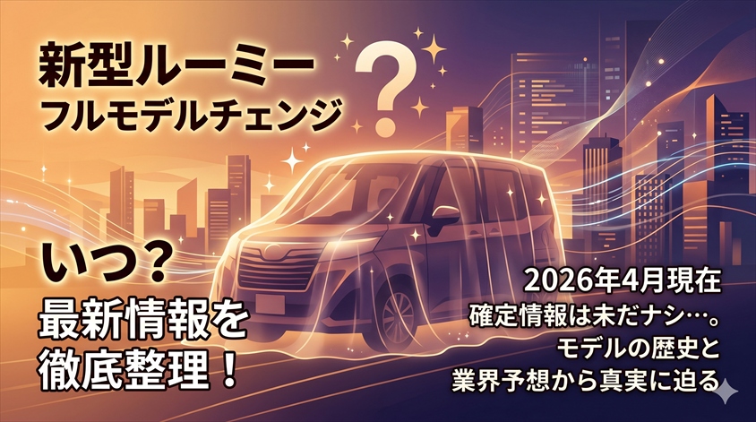ルーミーのフルモデルチェンジはいつ?最新情報を整理する